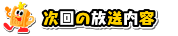 次回の放送内容
