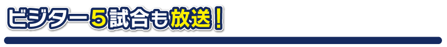 ビジター５試合も放送！